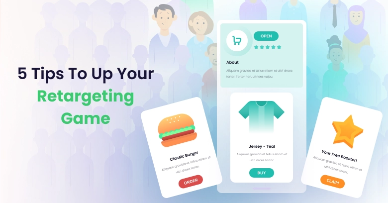 5 Tips To Up Your Retargeting Game That Actually Work